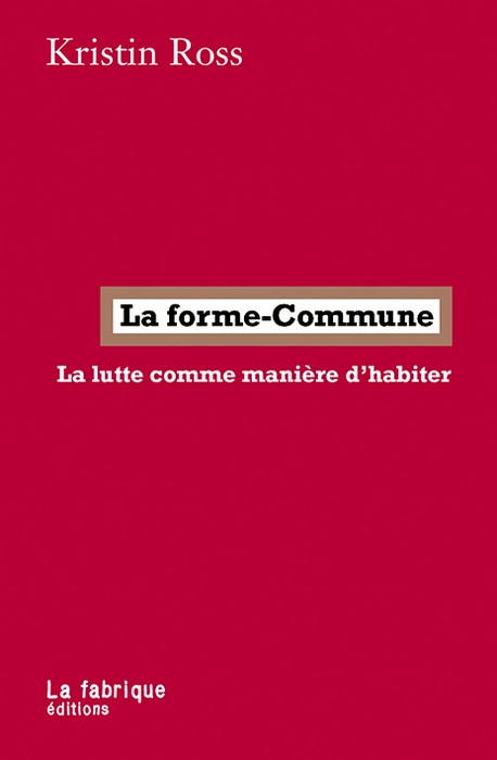 Kristin Ross, La forme-Commune, La lutte comme manière d’habiter, La Fabrique éditions, 2023.